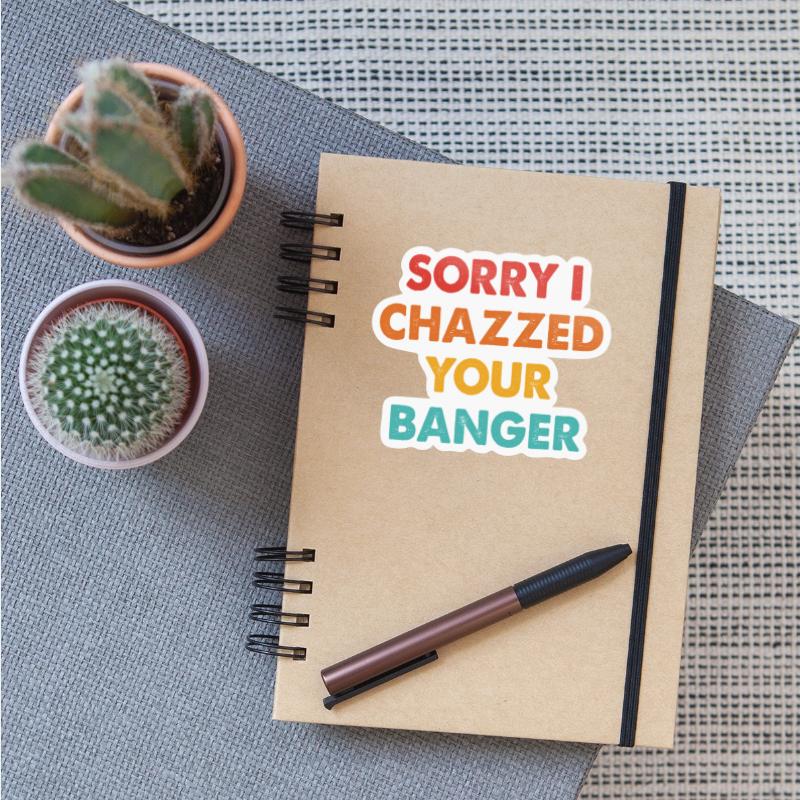Sorry I Chazzed Your Banger