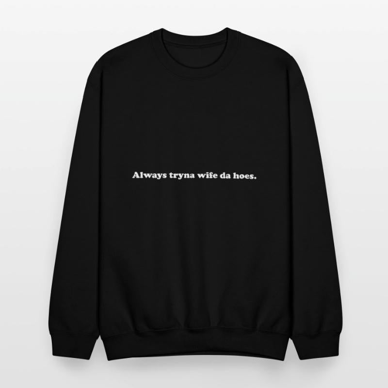 Always Tryna Wife Da Hoes Apparel