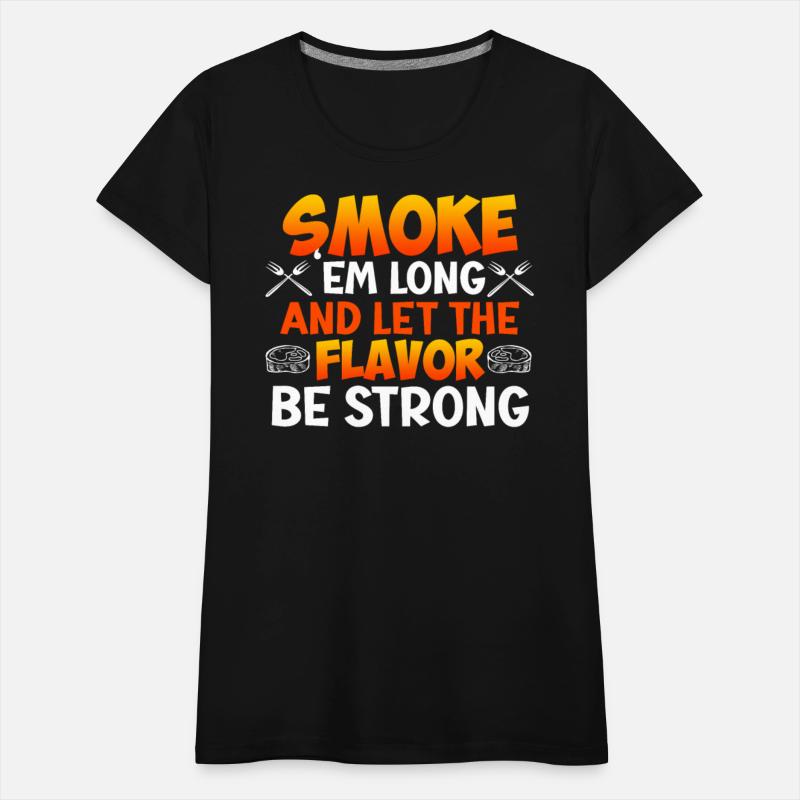 Barbecue SMOKE 'EM LONG LET THE FLAVOR BE STRONG