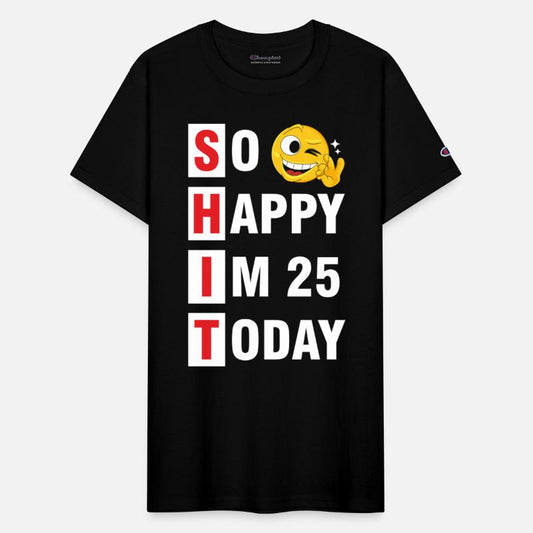 So Happy I m 25 Today Tshirt