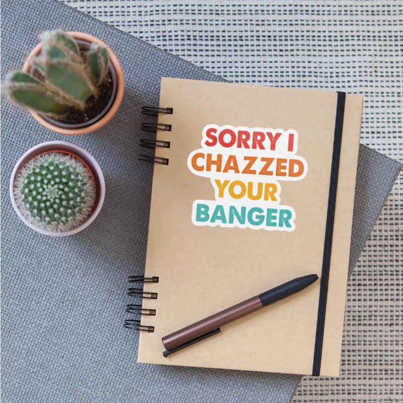 Sorry I Chazzed Your Banger