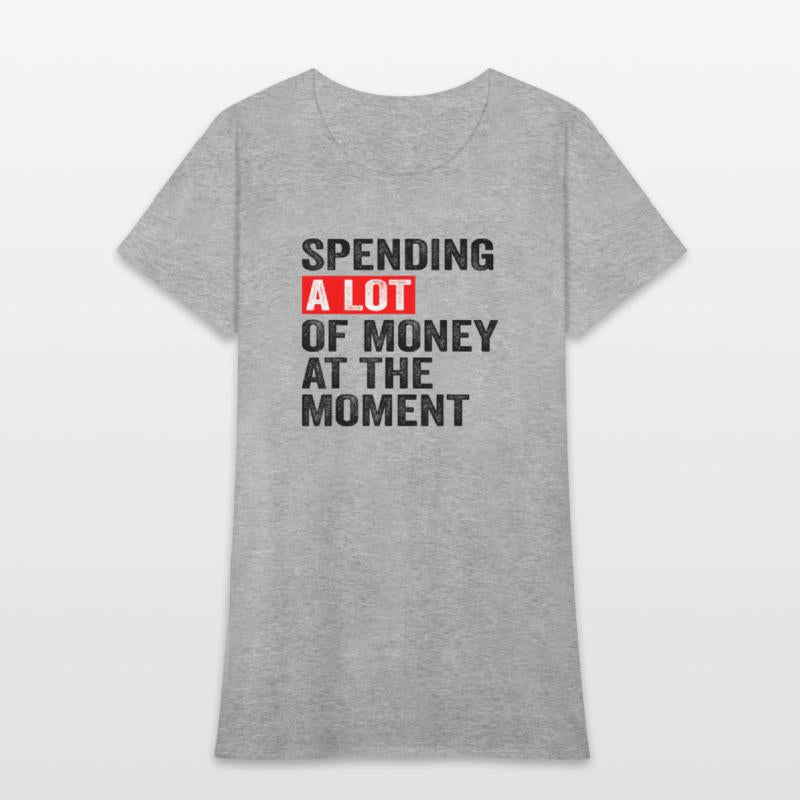 Spending A Lot Of Money At The Moment Funny Saying