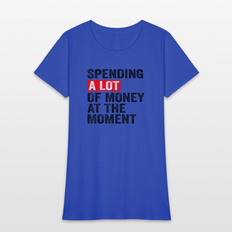 Spending A Lot Of Money At The Moment Funny Saying