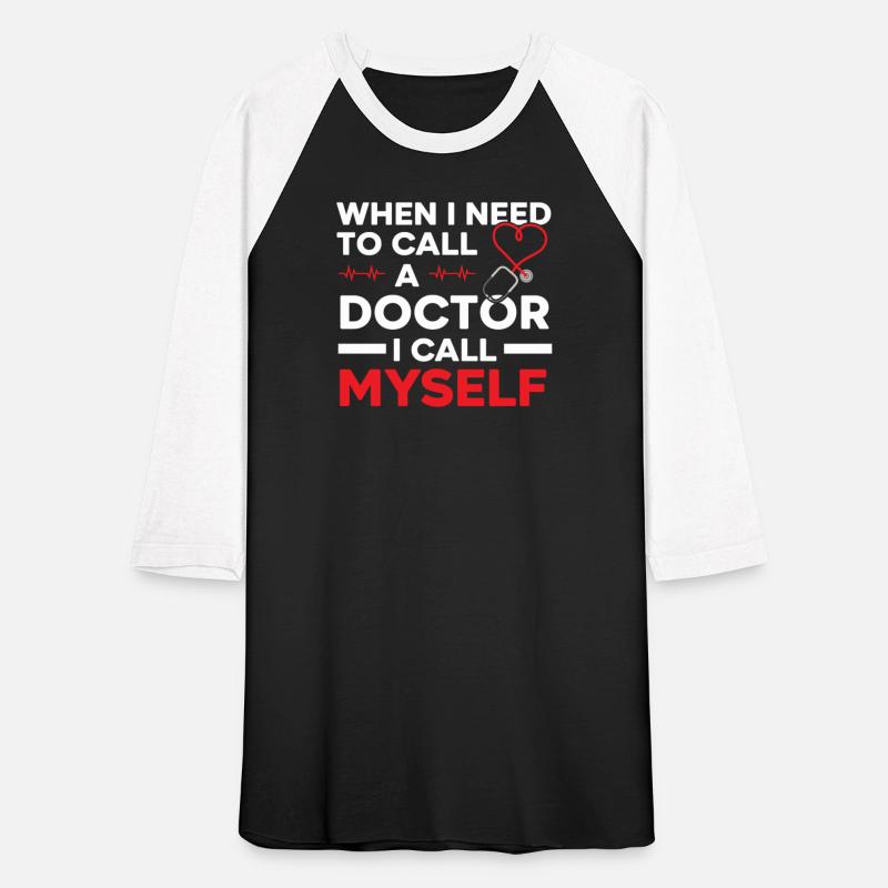 When I Need To Call A Doctor I Call Myself