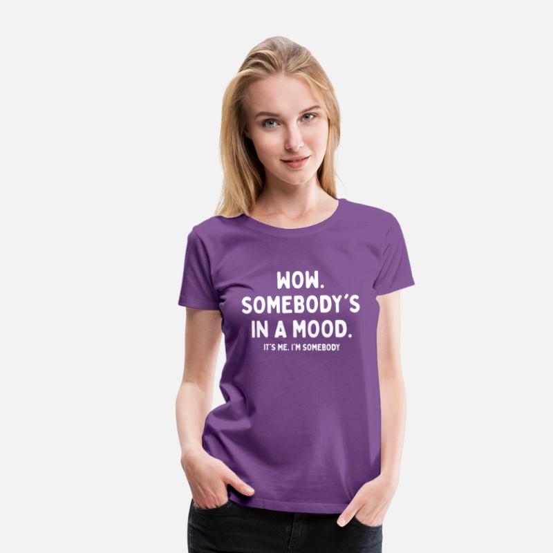 Wow Somebody's In A Mood It's Me I'm Somebody